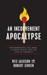 Wes Jackson, Wes Jensen Jackson, Robert Jensen - Inconvenient Apocalypse