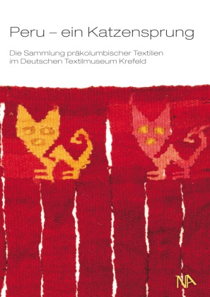 Fleischmann-Heck, Isa Fleischmann-Heck, Annette Paetz gen Schieck, Annette Paetz gen. Schieck - Peru - ein Katzensprung - Die Sammlung präkolumbischer Textilien im Deutschen Textilmuseum Krefeld