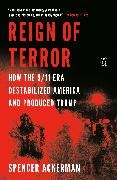 Spencer Ackerman - Reign of Terror How the 9/11 Era Destabilized America and Produced Trump