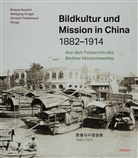 Roland Herpich, Wolfgang Krogel, Christof Theilemann - Bildkultur und Mission in China 1882-1914