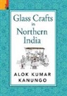 Alok Kumar Kanungo - Glass Crafts in Northern India