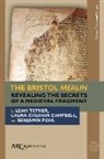 Laura Chuhan Campbell, Laura (Assistant Professor (Teaching) in French Chuhan Campbell, Benjamin Pohl, Benjamin (Senior Lecturer in Medieval History Pohl, Leah Tether, Leah (Professor of Medieval Literature and Publishing Tether - The Bristol Merlin