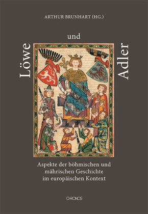 Arthur Brunhart - Löwe und Adler - Aspekte der böhmischen und mährischen Geschichte im europäischen Kontext