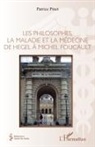 Patrice Pinet - Les philosophes, la maladie et la médecine de hegel à Michel Foucault