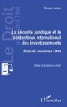 Thomas Lardeux - La sécurité juridique et le contentieux international des investissements