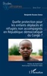 Benjamin Kagina Senga - Quelle protection pour les enfants déplacés et réfugiés non accompagnés en République démocratique du Congo ?