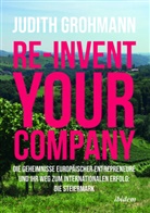 Judith Grohmann - Re-invent your company: Die Geheimnisse europäischer Entrepreneure und ihr Weg zum internationalen Erfolg