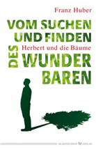 Franz Huber - Vom Suchen und Finden des Wunderbaren