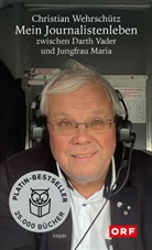 Christian Wehrschütz - Mein Journalistenleben zwischen Darth Vader und Jungfrau Maria