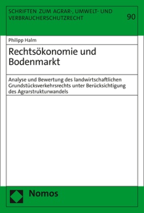 Philipp Halm - Rechtsökonomie und Bodenmarkt - Analyse und Bewertung des landwirtschaftlichen Grundstücksverkehrsrechts unter Berücksichtigung des Agrarstrukturwandels