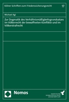 Michael Agi - Zur Dogmatik des Verhältnismäßigkeitsgrundsatzes im Völkerrecht der bewaffneten Konflikte und im Völkerstrafrecht