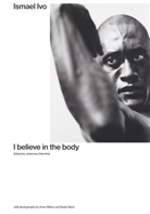 Cassia Navas, Karl Regensburger, Dudu Tucci, Dieter Blum, Anno Wilms, Johannes Odenthal - Ismael Ivo. I Believe in the Body