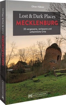 Oliver Hübner - Lost & Dark Places Mecklenburg - 33 vergessene, verlassene und unheimliche Orte