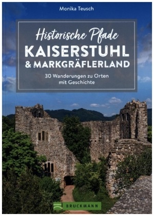 Monika Teusch - Historische Pfade Kaiserstuhl und Markgräflerland - 30 Wanderungen zu Orten mit Geschichte