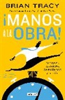 Brian Tracy - ¡Manos a la obra!: Recupera el control de tu tiempo y tu vida / Get it Done Now