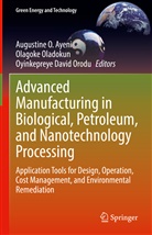 Augustine O. Ayeni, Oyinkepreye David Orodu, Olagoke Oladokun, Oyinkepreye David Orodu - Advanced Manufacturing in Biological, Petroleum, and Nanotechnology Processing