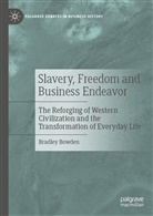 Bradley Bowden - Slavery, Freedom and Business Endeavor