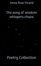 Irena Rose Picard - The song of wisdom whispers chaos