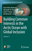 David A. Balton, Paul Arthur Berkman, Alexander N Vylegzhanin, Ole Rasmus Øvretveit, Oran R Young et al, Alexander N. Vylegzhanin... - Building Common Interests in the Arctic Ocean with Global Inclusion