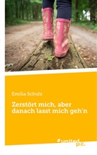 Emilia Schulz, Emilia Schulz - Zerstört mich, aber danach lasst mich geh'n