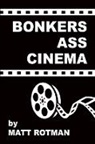 Matt Rotman - Bonkers Ass Cinema