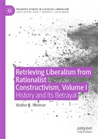Walter B Weimer, Walter B. Weimer - Retrieving Liberalism from Rationalist Constructivism, Volume I