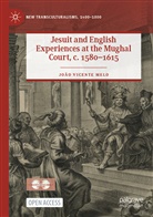 João Vicente Melo - Jesuit and English Experiences at the Mughal Court, c. 1580-1615