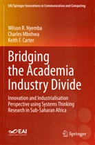 Keith F Carter, Keith F. Carter, Charles Mbohwa, Wilson R Nyemba, Wilson R. Nyemba - Bridging the Academia Industry Divide