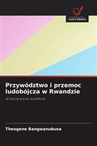 Theogene Bangwanubusa - Przywództwo i przemoc ludobójcza w Rwandzie