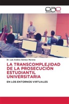 Dr. Luis Andres Gómez Moreno, Luis Andres Gómez Moreno - LA TRANSCOMPLEJIDAD DE LA PROSECUCIÓN ESTUDIANTIL UNIVERSITARIA