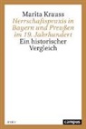Marita Krauss - Herrschaftspraxis in Bayern und Preußen im 19. Jahrhundert