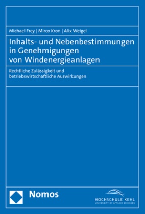 Michael Frey, Mirco Kron, Alix Weigel - Inhalts- und Nebenbestimmungen in Genehmigungen von Windenergieanlagen - Rechtliche Zulässigkeit und betriebswirtschaftliche Auswirkungen