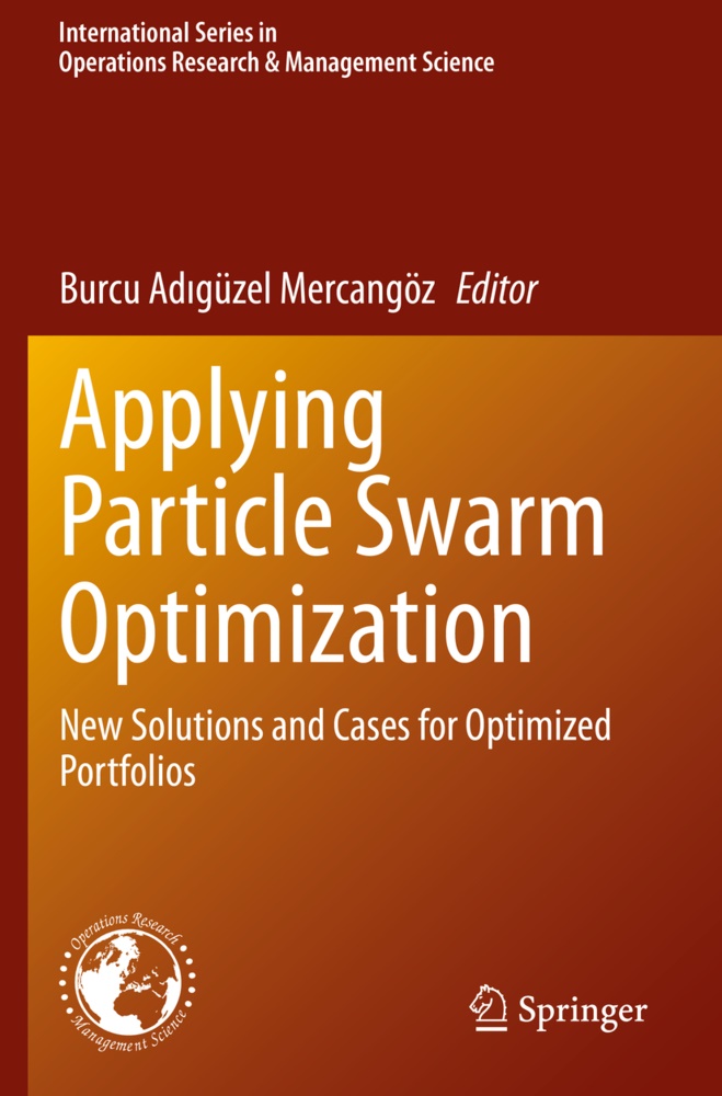 Burcu Adgüzel Mercangöz, Burcu Adigüzel Mercangöz, Burcu Ad¿güzel Mercangöz, Burcu Adigüzel Mercangöz - Applying Particle Swarm Optimization New Solutions and Cases for Optimized Portfolios