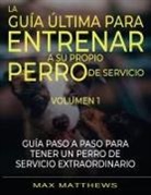 Max Matthews - La Guia Ultima Para Entrenar A Su Propio Perro De Servicio