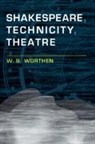 W. B. Worthen, W. B. (Barnard College Worthen - Shakespeare, Technicity, Theatre