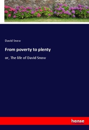 David Snow - From poverty to plenty or, The life of David Snow