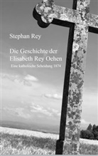 Stephan Rey, Stephan  Rey, Stephan Rey - Die Geschichte der Elisabeth Rey Oehen