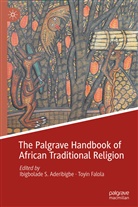 Ibigbolade S. Aderibigbe, Falola, Toyin Falola, Ibigbolade S Aderibigbe - The Palgrave Handbook of African Traditional Religion