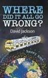 David Jackson - WHERE DID IT ALL GO WRONG?