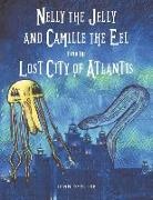 John Deguire - Nelly the Jelly and Camille the Eel Find the Lost City of Atlantis: Volume 3