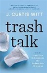 J. Curtis Witt - Trash Talk: How to Upgrade Your Self-awareness and Unclutter Your Relationships