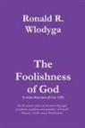 Ronald Richard Wlodyga - The Foolishness of God Volume 2