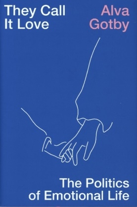 Alva Gotby - They Call It Love The Politics of Emotional Life