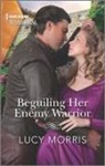 Lucy Morris - Beguiling Her Enemy Warrior