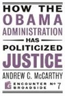 Andrew C McCarthy, Andrew C. McCarthy - How the Obama Administration Has Politicized Justice