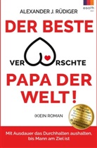 Alexander Rüdiger, Alexander J Rüdiger, Alexander J. Rüdiger - Der beste verarschte Papa der Welt