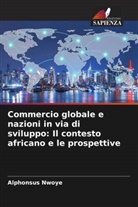 Alphonsus Nwoye - Commercio globale e nazioni in via di sviluppo: Il contesto africano e le prospettive