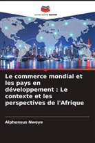 Alphonsus Nwoye - Le commerce mondial et les pays en développement : Le contexte et les perspectives de l'Afrique