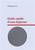 Philippe Korn - Guide rapide d'auto-hypnose