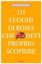 Annett Klingner - 111 Luoghi di Roma che devi proprio scoprire